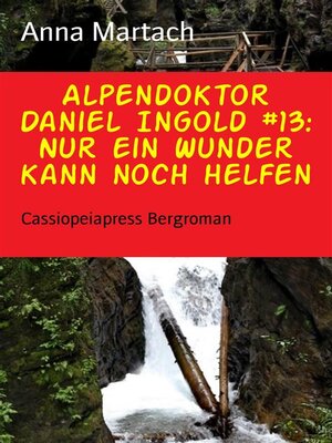 cover image of Alpendoktor Daniel Ingold #13--Nur ein Wunder kann noch helfen